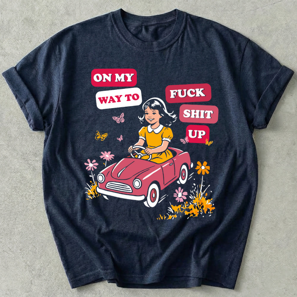 On My Way To Fuck Shit Up Tees