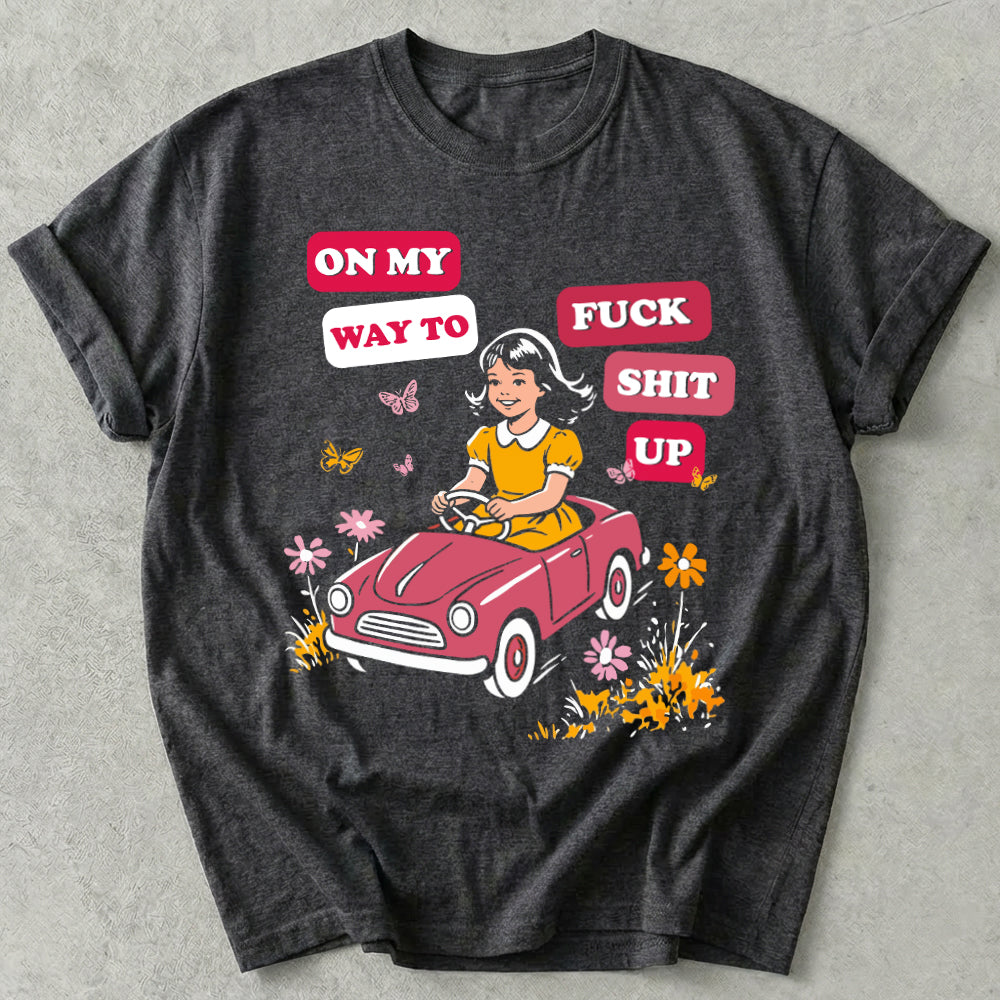 On My Way To Fuck Shit Up Tees