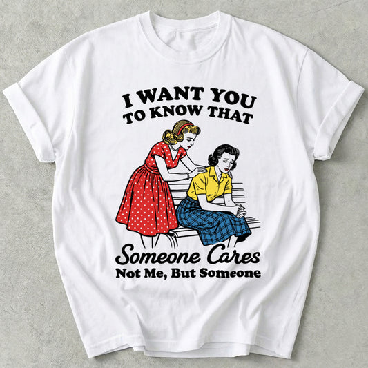 I Want You To Know That Someone Cares Not Me, But Someone Tee