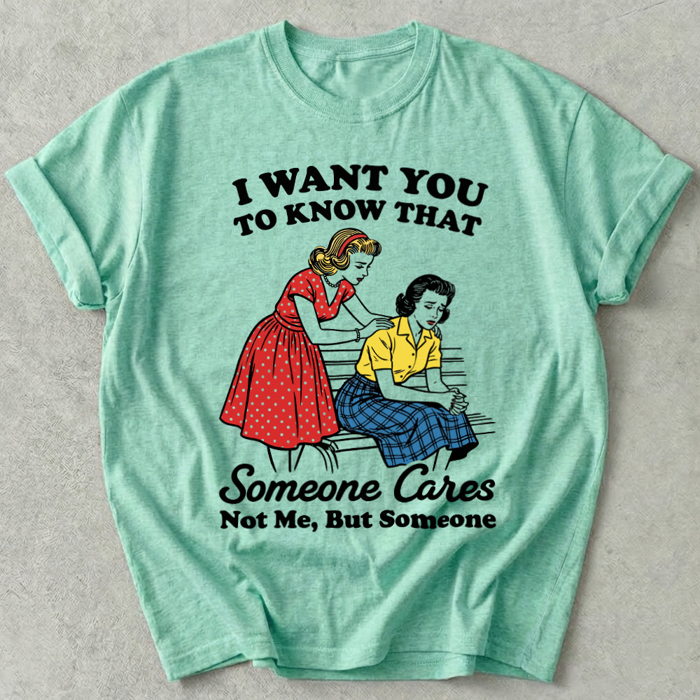 I Want You To Know That Someone Cares Not Me, But Someone Tee