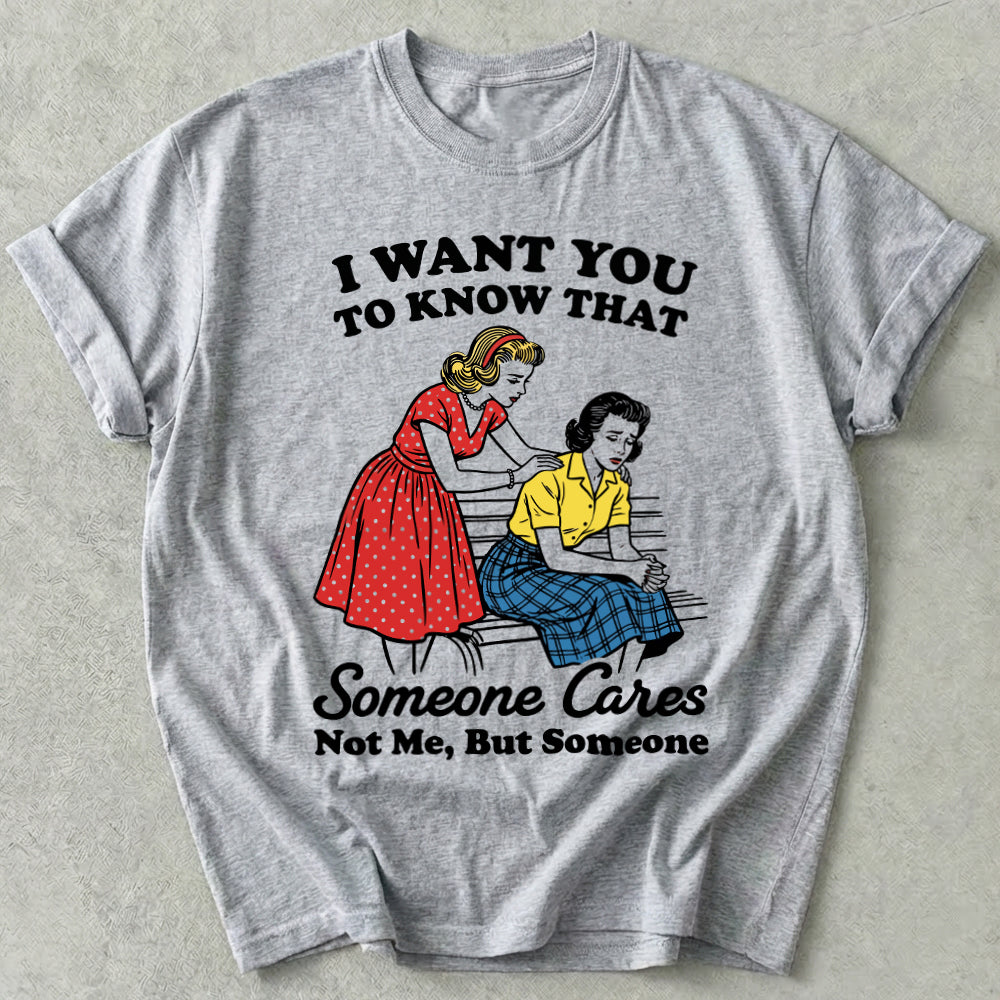 I Want You To Know That Someone Cares Not Me, But Someone Tee