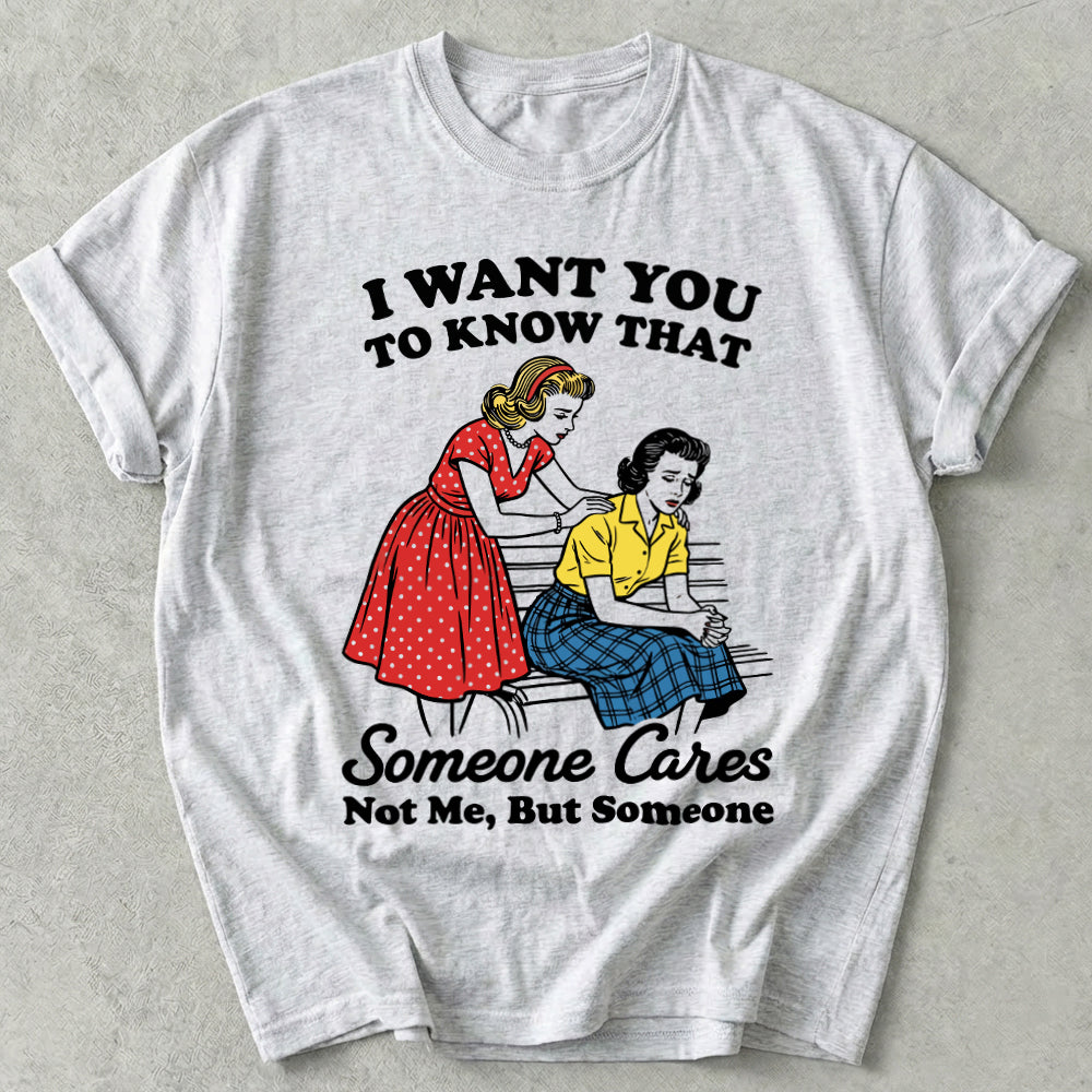 I Want You To Know That Someone Cares Not Me, But Someone Tee
