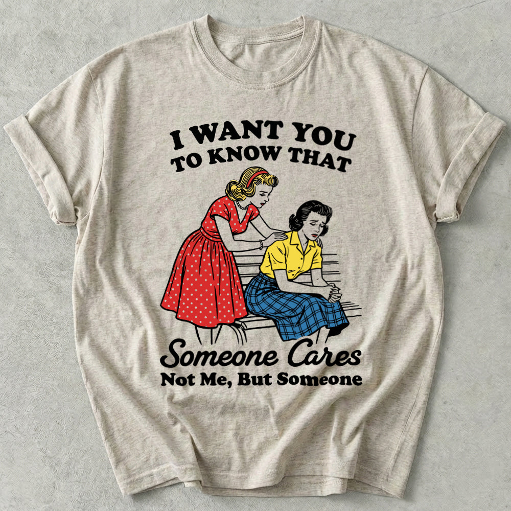 I Want You To Know That Someone Cares Not Me, But Someone Tee