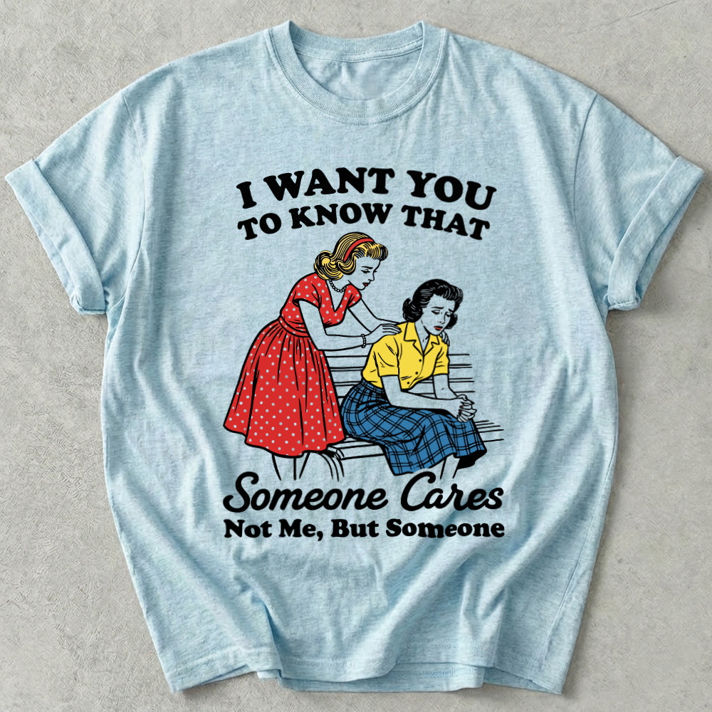 I Want You To Know That Someone Cares Not Me, But Someone Tee