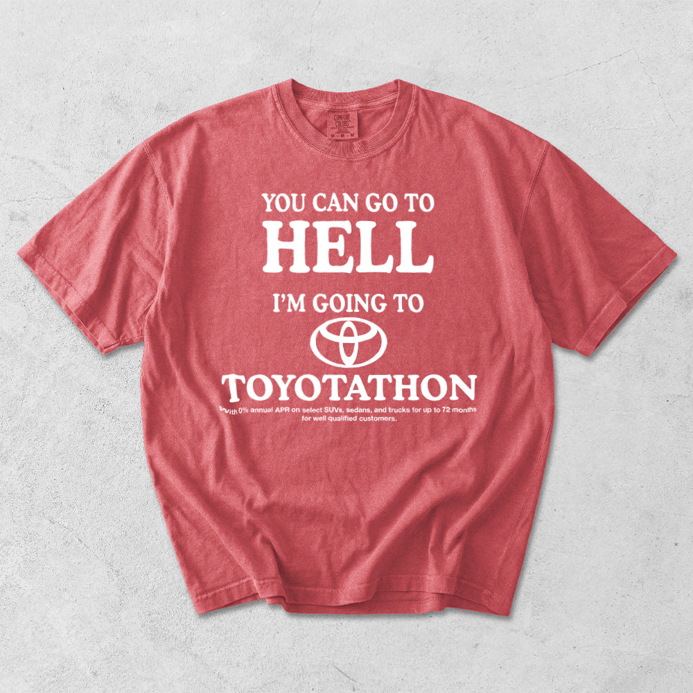You Can Go To Hell I'm Going To Toyotathon Comfort Colors T-Shirt