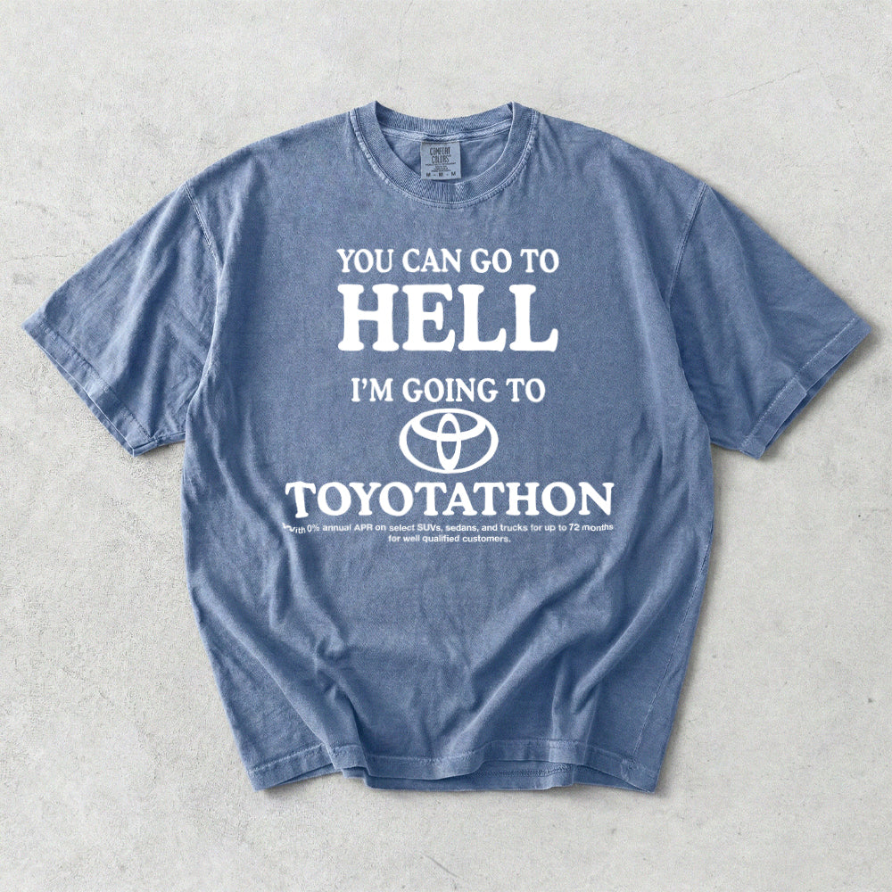 You Can Go To Hell I'm Going To Toyotathon Comfort Colors T-Shirt