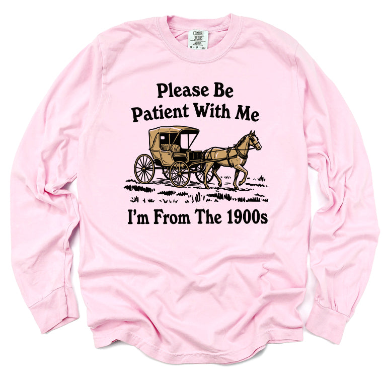 Please Be Patient With Me I'm From The 1900s Long Sleeve Tee