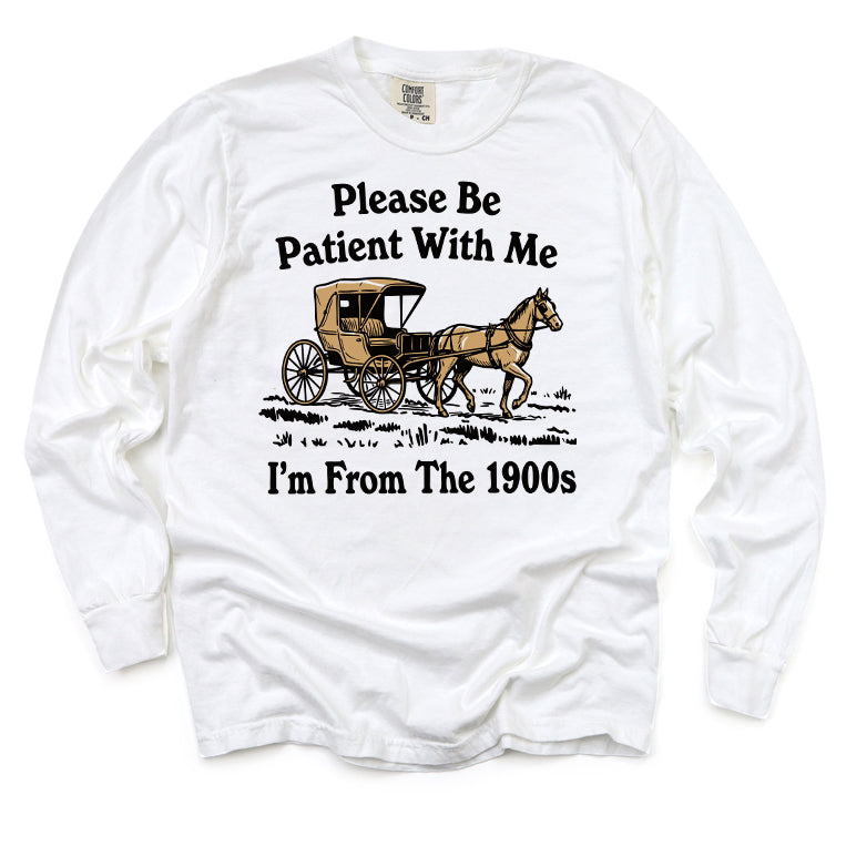 Please Be Patient With Me I'm From The 1900s Long Sleeve Tee