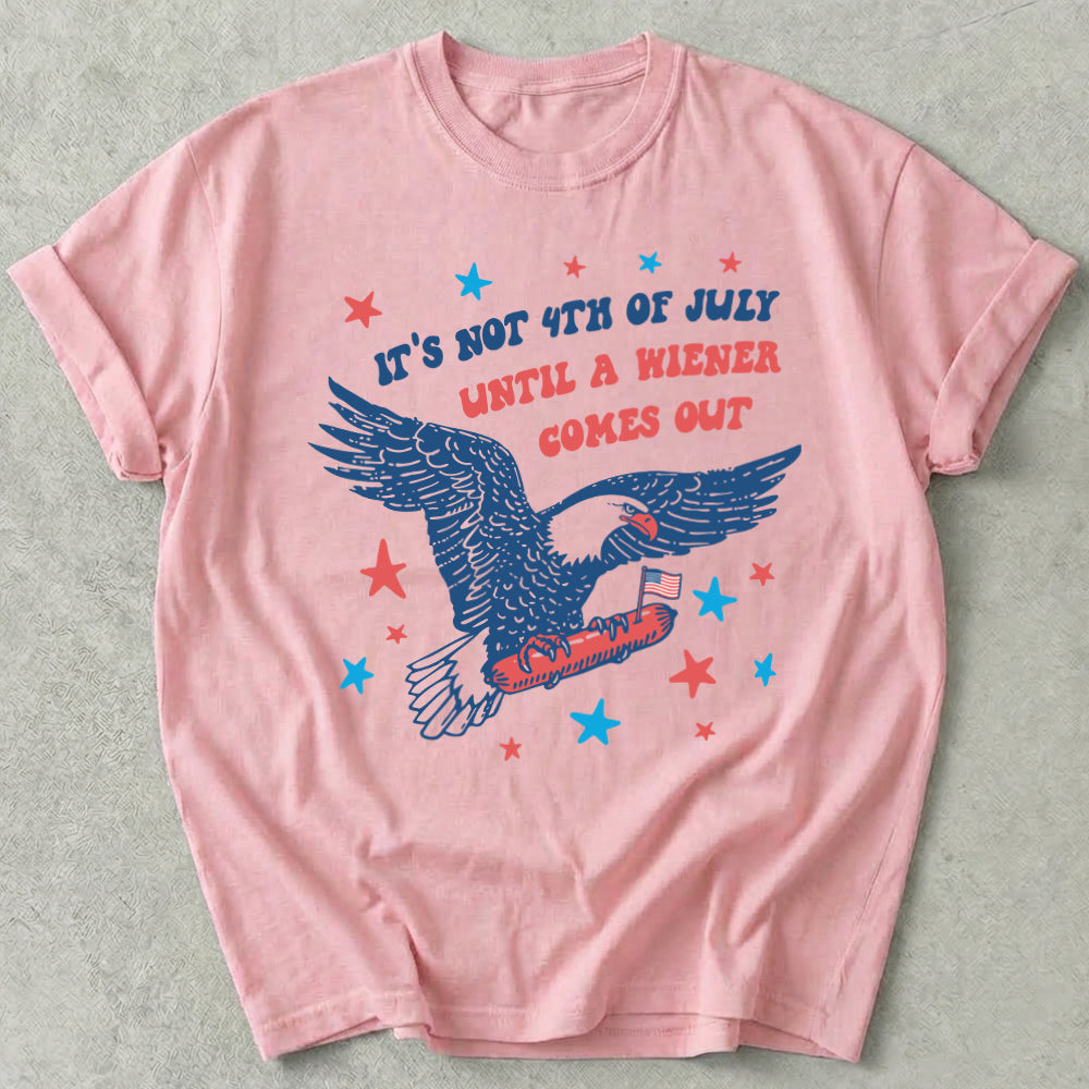 It's Not 4th of July Until A Wiener Comes Out Tee
