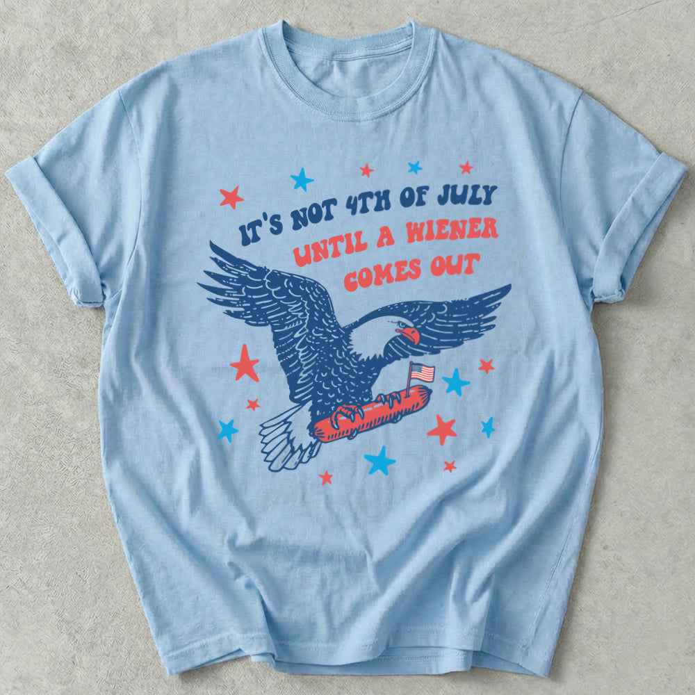 It's Not 4th of July Until A Wiener Comes Out Tee