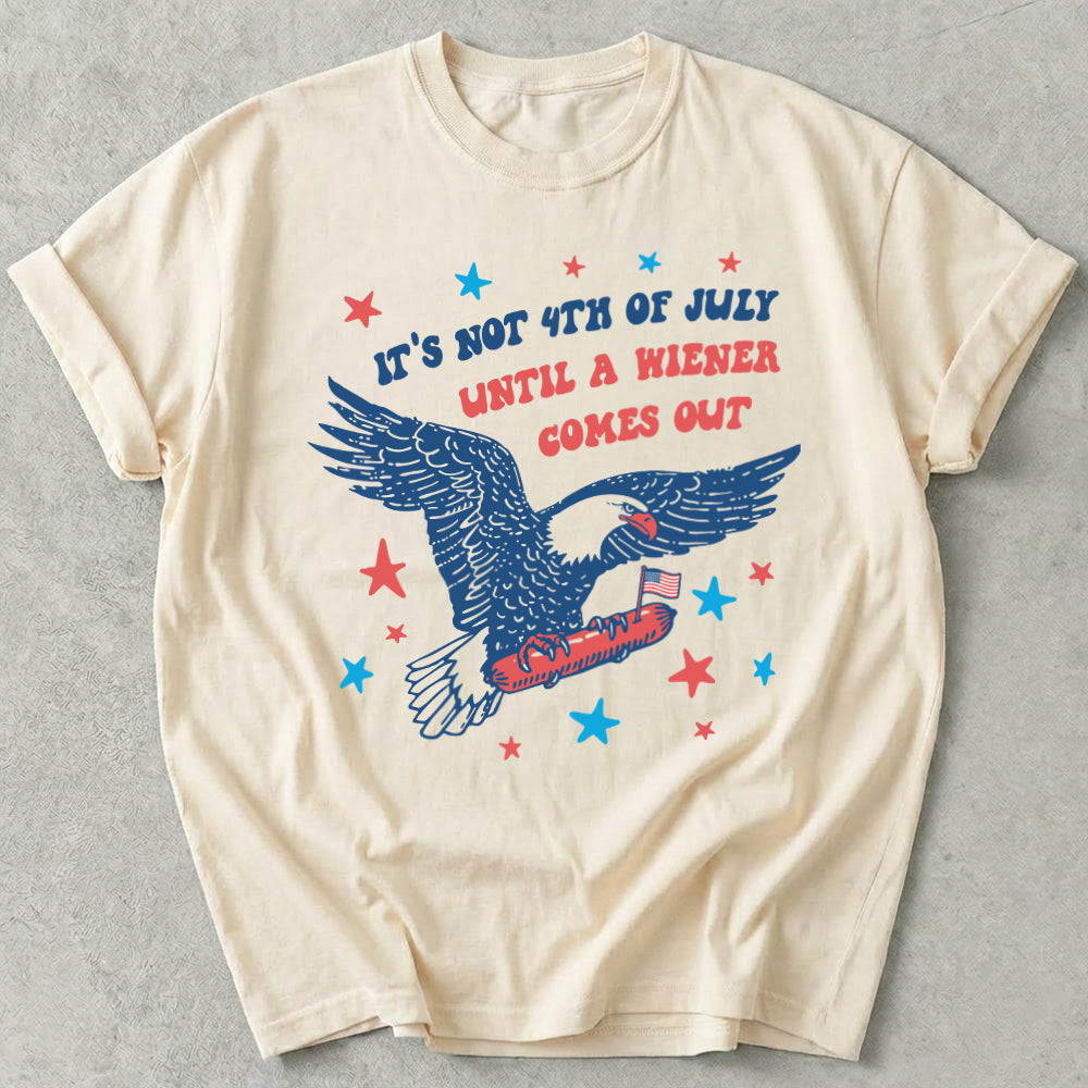 It's Not 4th of July Until A Wiener Comes Out Tee
