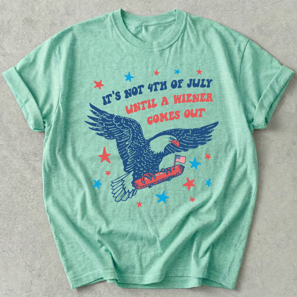 It's Not 4th of July Until A Wiener Comes Out Tee