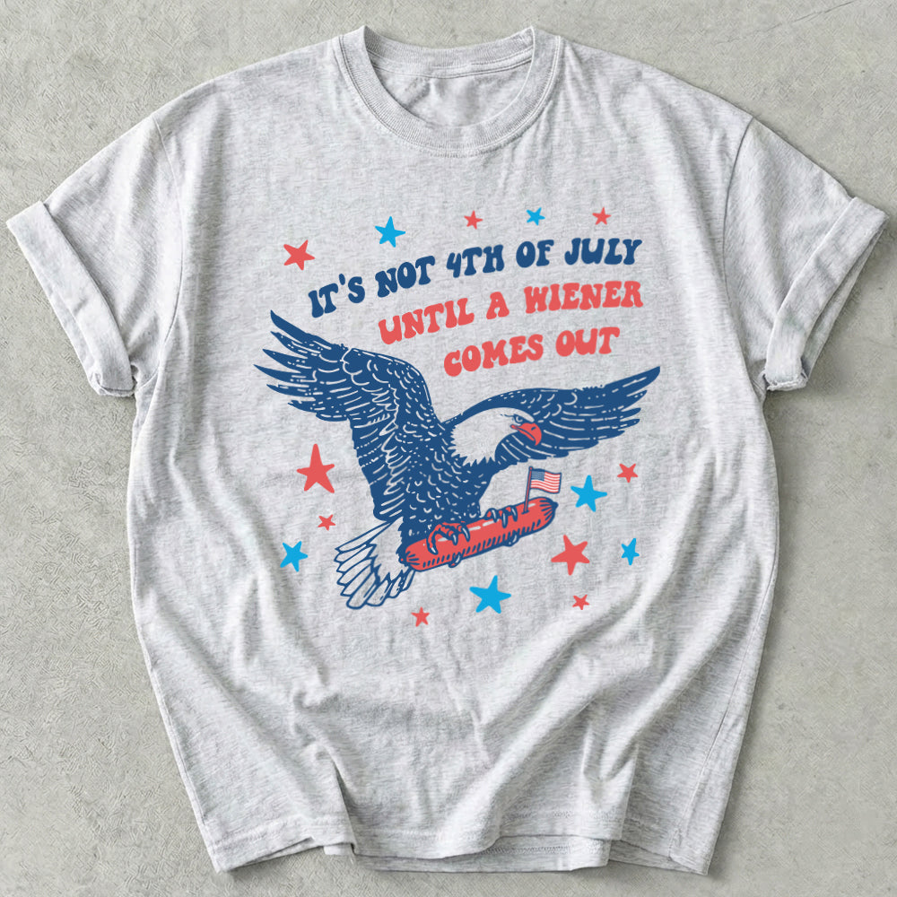 It's Not 4th of July Until A Wiener Comes Out Tee