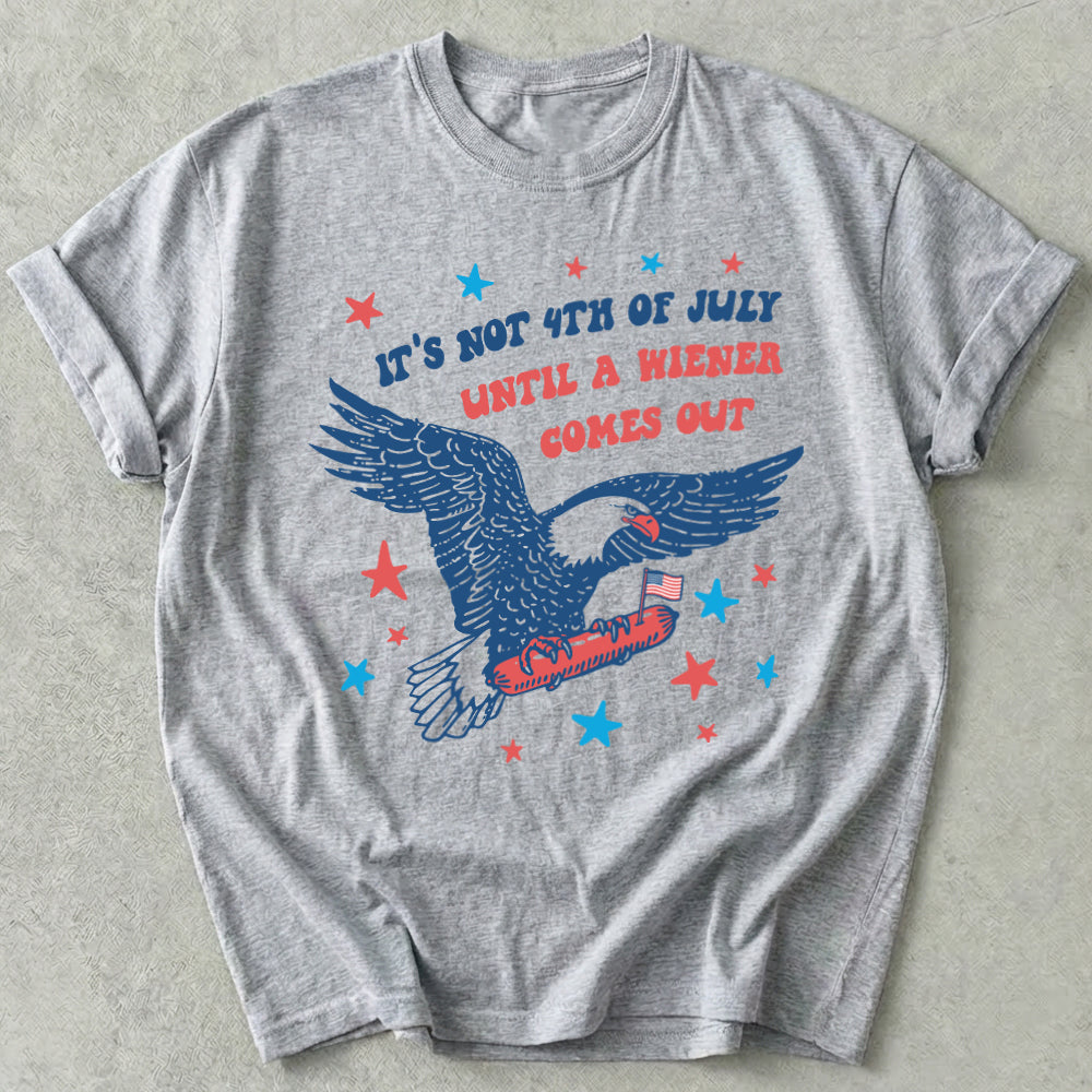 It's Not 4th of July Until A Wiener Comes Out Tee