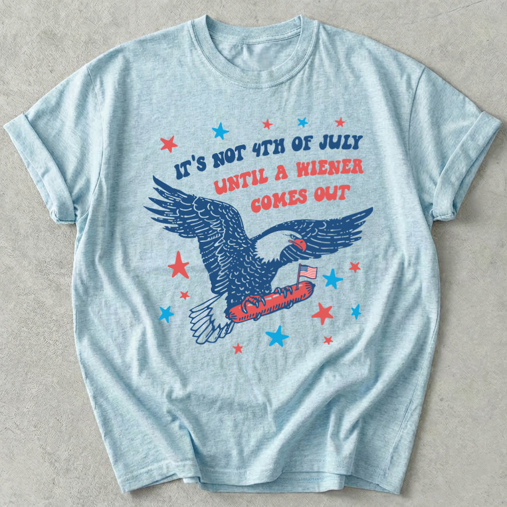 It's Not 4th of July Until A Wiener Comes Out Tee