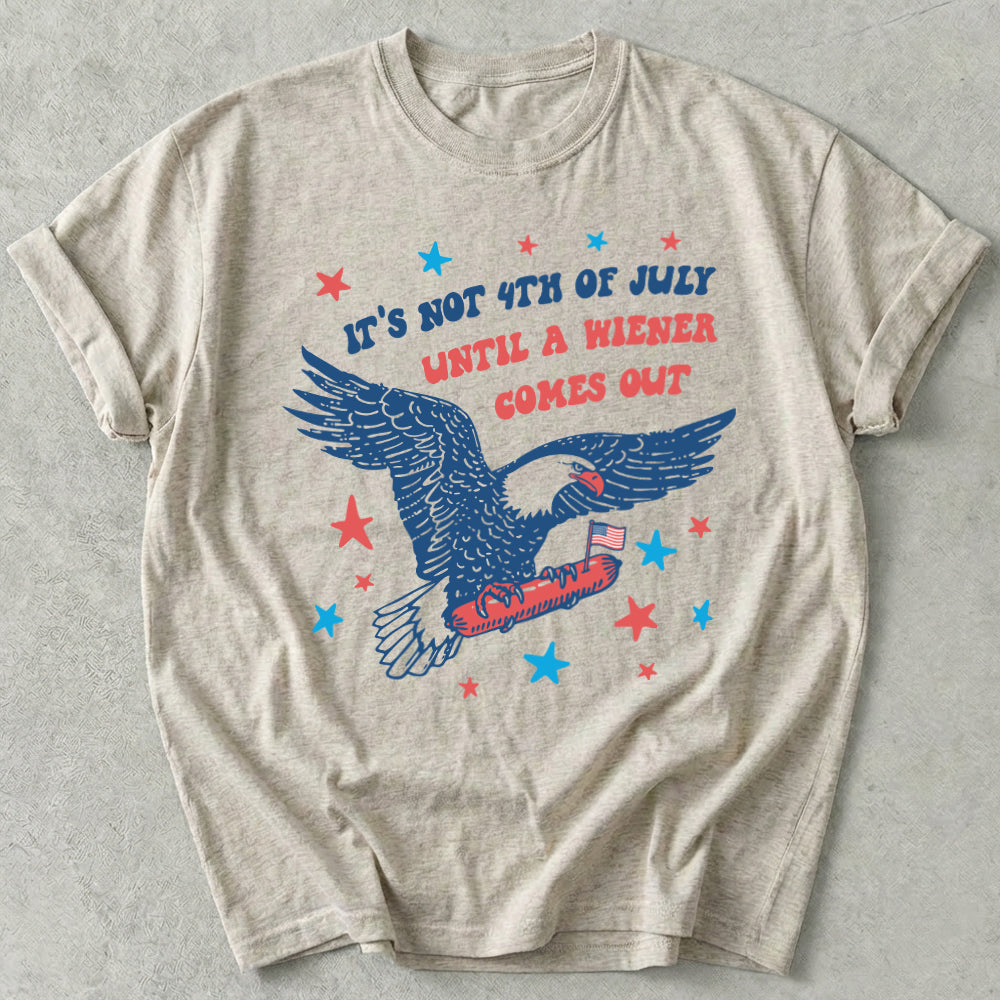 It's Not 4th of July Until A Wiener Comes Out Tee