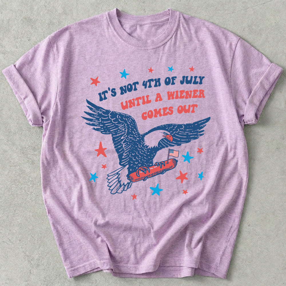 It's Not 4th of July Until A Wiener Comes Out Tee