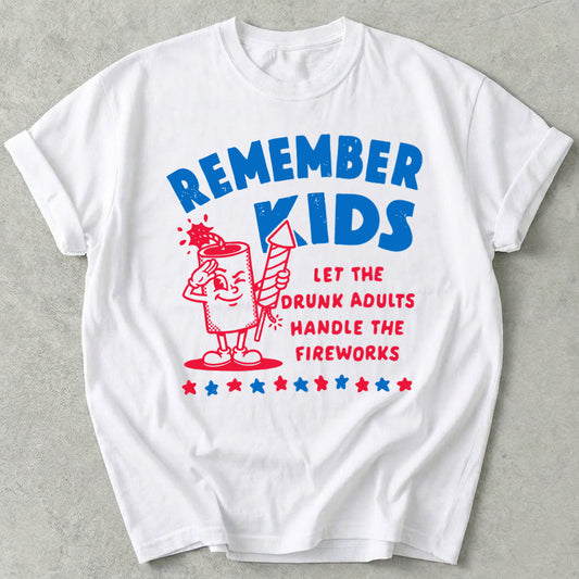 Remember Kids Let The Drunk Adults Handle The Fireworks Tee