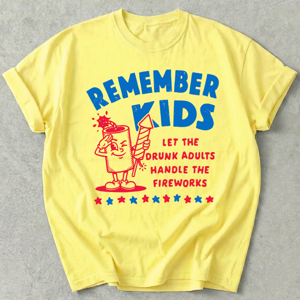 Remember Kids Let The Drunk Adults Handle The Fireworks Tee