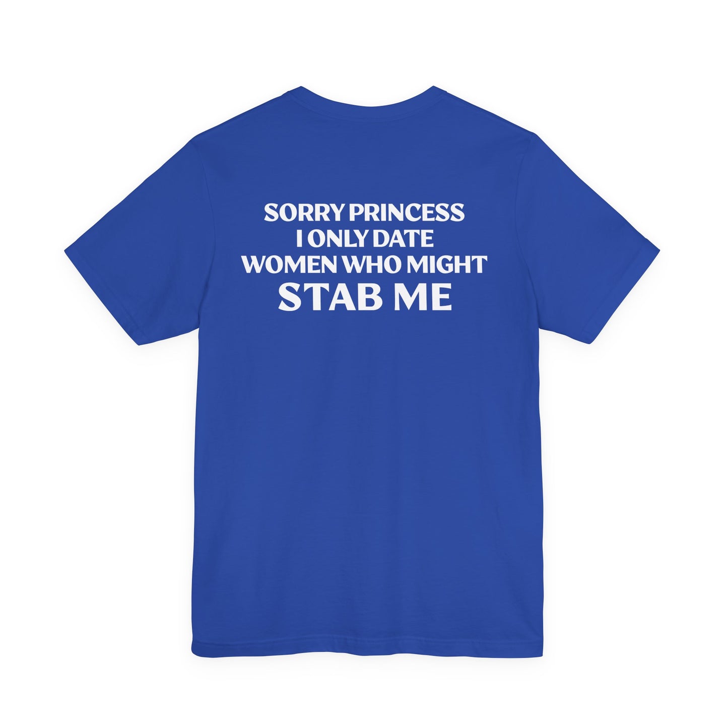 sorry princess i only date women who might stab me (BACKPRINT)