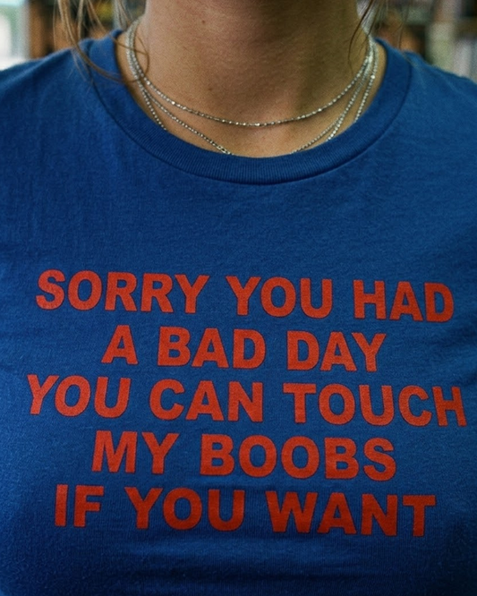 Sorry you had a bad day you can touch my boobs if you want Baby Tee